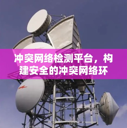 冲突网络检测平台，构建安全的冲突网络环境