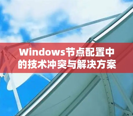 Windows节点配置中的技术冲突与解决方案