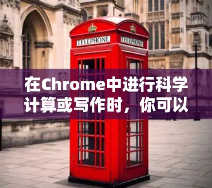 在Chrome中进行科学计算或写作时，你可以使用以下方法