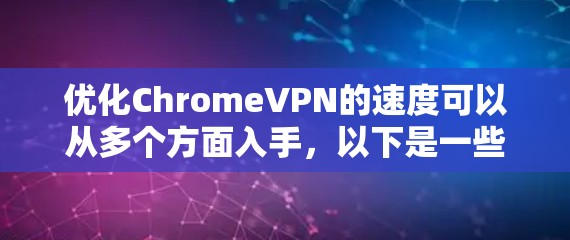 优化ChromeVPN的速度可以从多个方面入手，以下是一些具体的步骤和建议