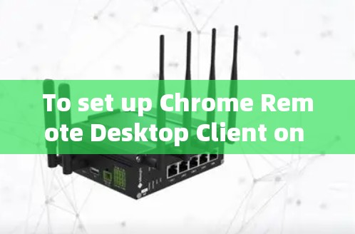 To set up Chrome Remote Desktop Client on your Windows machine,follow these organized steps: