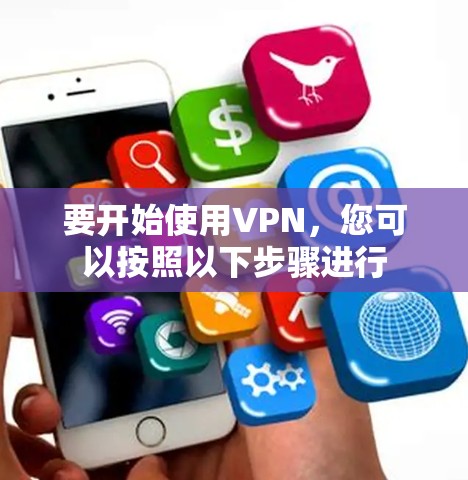 要开始使用VPN，您可以按照以下步骤进行