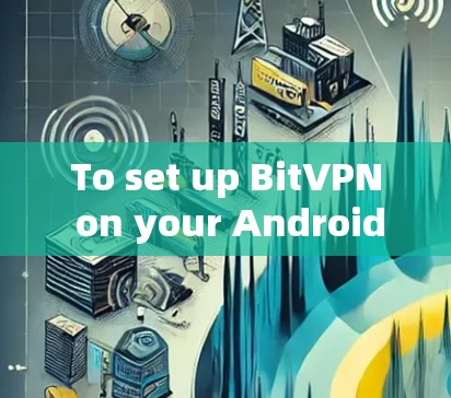 To set up BitVPN on your Android device,follow these organized steps: