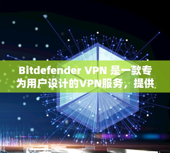 Bitdefender VPN 是一款专为用户设计的VPN服务，提供丰富的功能，包括VPN、端点扫描、视频会议和邮件服务。以下是使用Bitdefender VPN 的步骤
