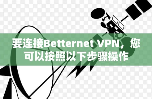 要连接Betternet VPN,您可以按照以下步骤操作 要连接Betternet VPN,您可以按照以下步骤操作