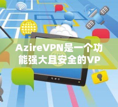 AzireVPN是一个功能强大且安全的VPN软件，其版本更新是定期发布的，以改进功能、增强安全性和用户体验。以下是最近几个版本的更新信息，供参考
