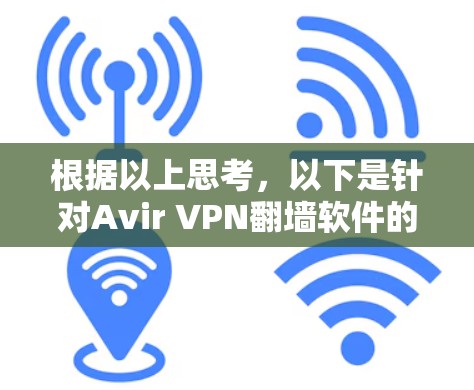 根据以上思考，以下是针对Avir VPN<strong>翻墙</strong>软件的详细分析