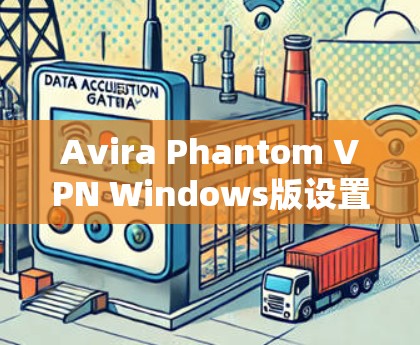 Avira Phantom VPN Windows版设置方法解析 Avira Phantom VPN Windows版设置方法解析