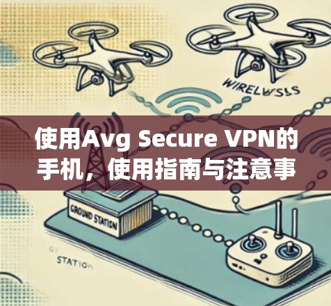 使用Avg Secure VPN的手机，使用指南与注意事项