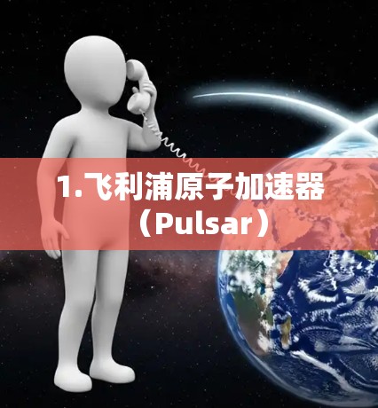 1.飞利浦原子加速器（Pulsar）