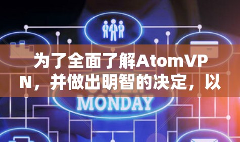 为了全面了解AtomVPN,并做出明智的决定,以下是一个结构化的总结 为了全面了解AtomVPN,并做出明智的决定,以下是一个结构化的总结