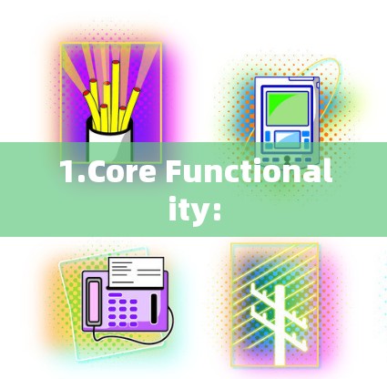 1.Core Functionality: