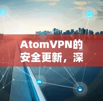AtomVPN的安全更新,深入 dive AtomVPN的安全更新,深入 dive