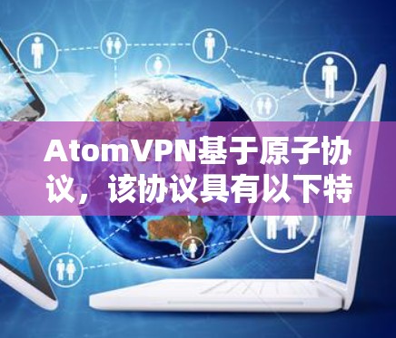 AtomVPN基于原子协议,该协议具有以下特点 AtomVPN基于原子协议,该协议具有以下特点