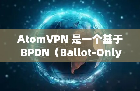 AtomVPN 是一个基于 BPDN(Ballot-Only密码)加密协议的 VPN 服务,主要用于保护网络流量的安全。以下是关于 AtomVPN 的相关信息 AtomVPN 是一个基于 BPDN(Ballot-Only密码)加密协议的 VPN 服务,主要用于保护网络流量的安全。以下是关于 AtomVPN 的相关信息