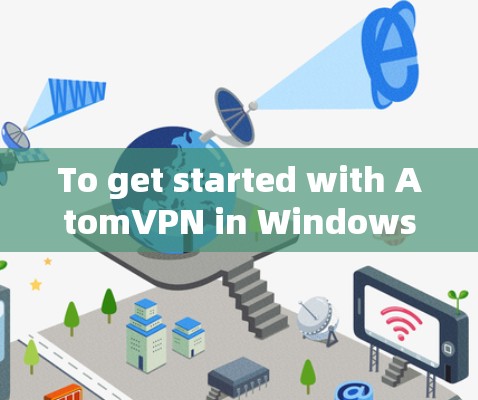 To get started with AtomVPN in Windows,follow these organized steps: