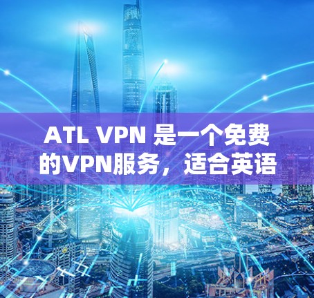 ATL VPN 是一个免费的VPN服务，适合英语使用者和需要灵活配置的用户。其主要特点包括