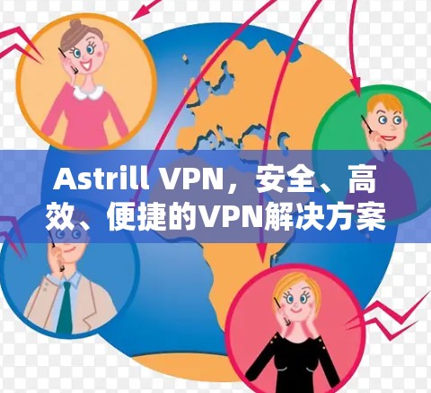 Astrill VPN，安全、高效、便捷的VPN解决方案
