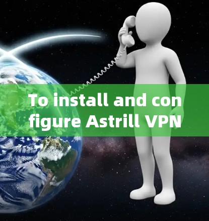 To install and configure Astrill VPN on your Windows 1 computer,follow these steps: