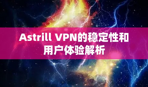 Astrill VPN的稳定性和用户体验解析