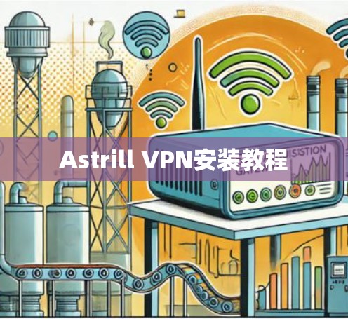 Astrill VPN安装教程 Astrill VPN安装教程