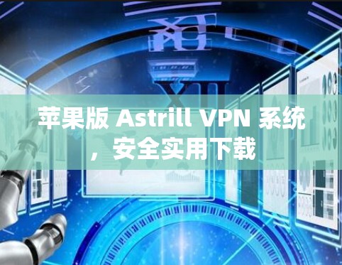 苹果版 Astrill VPN 系统,安全实用下载 苹果版 Astrill VPN 系统,安全实用下载