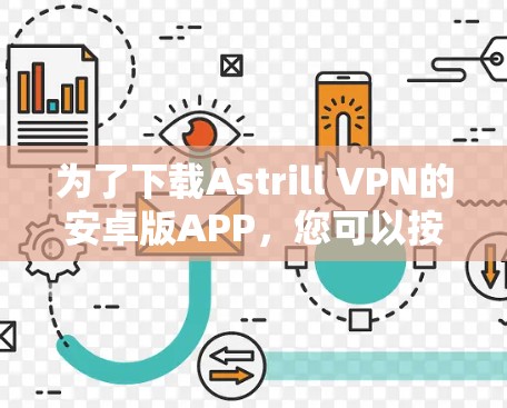 为了下载Astrill VPN的安卓版APP,您可以按照以下步骤操作 为了下载Astrill VPN的安卓版APP,您可以按照以下步骤操作