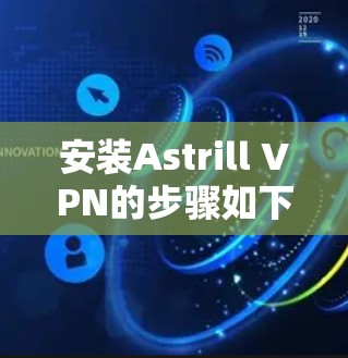 安装Astrill VPN的步骤如下 安装Astrill VPN的步骤如下
