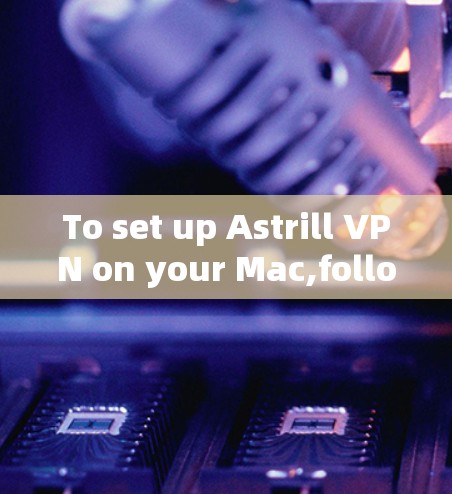 To set up Astrill VPN on your Mac,follow these organized steps: