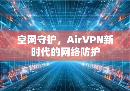 空网守护，AirVPN新时代的网络防护