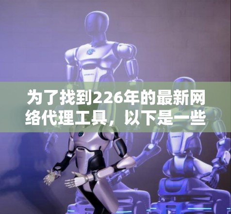 为了找到226年的最新网络代理工具，以下是一些推荐和步骤