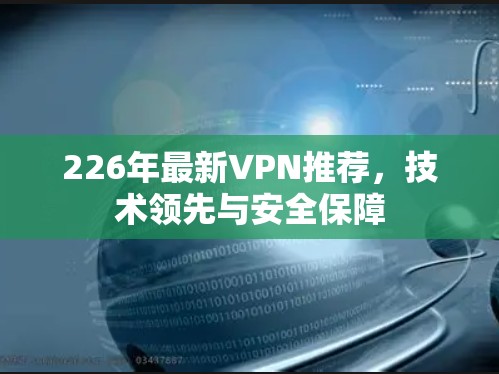226年最新VPN推荐，技术领先与安全保障