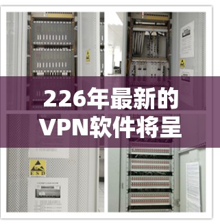 226年最新的VPN软件将呈现一个充满创新和技术进步的未来，用户将选择适合自身需求的版本和功能。以下是对这些软件的全面解析