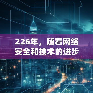 226年，随着网络安全和技术的进步，<strong>VPN加速器</strong>的官方下载入口可能会有所调整或更新。以下是一些主要的推荐平台，涵盖多种功能和安全性标准