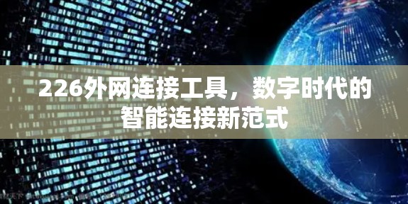 226外网连接工具，数字时代的智能连接新范式