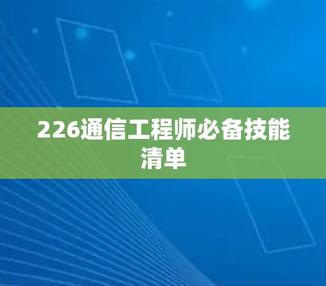226通信工程师必备技能清单