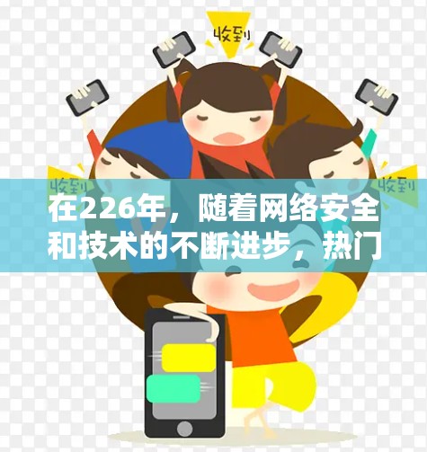 在226年，随着网络安全和技术的不断进步，热门VPN<strong>梯子</strong>软件可能会继续更新和完善。以下是一些可能在226年成为热门VPN<strong>梯子</strong>软件的推荐