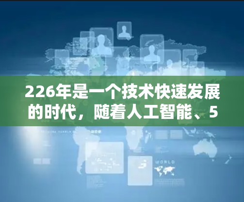 226年是一个技术快速发展的时代，随着人工智能、5G网络、云存储和增强的隐私保护措施的普及，VPN加速器的需求也在不断增加。以下是226年热门VPN加速器的推荐，供您参考