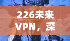 226未来VPN，深度互联，科技赋能