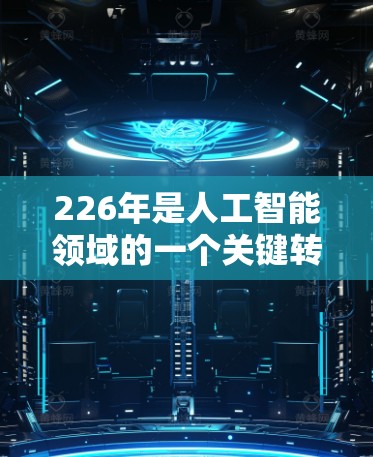 226年是人工智能领域的一个关键转折点，预计会有许多重要事件和趋势发生。以下是对这一年的展望和一些具体的建议