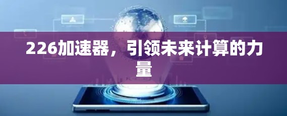 226加速器，引领未来计算的力量