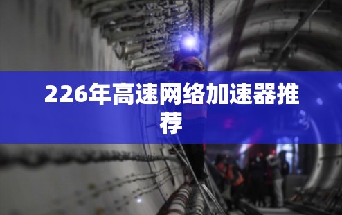 226年高速网络加速器推荐