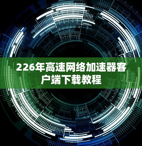 226年高速网络加速器客户端下载教程