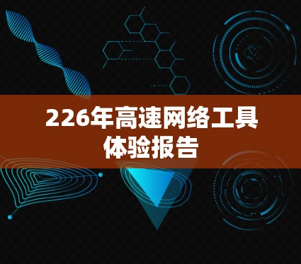 226年高速网络工具体验报告
