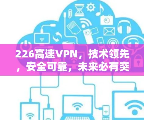 226高速VPN，技术领先，安全可靠，未来必有突破