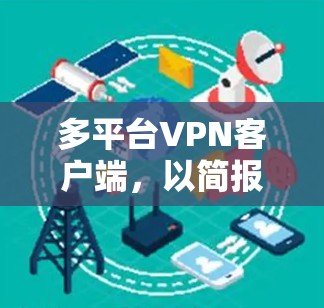 多平台VPN客户端，以简报形式解读未来趋势