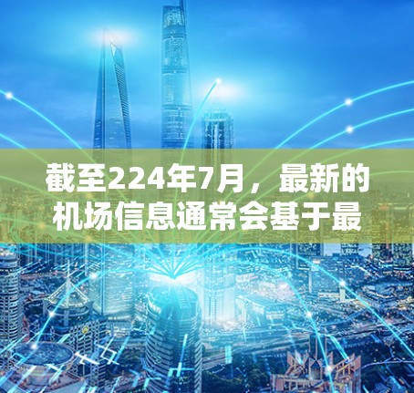截至224年7月，最新的机场信息通常会基于最新的航空服务报告和新闻。以下是一些可能的机场名称及其相关信息，供参考