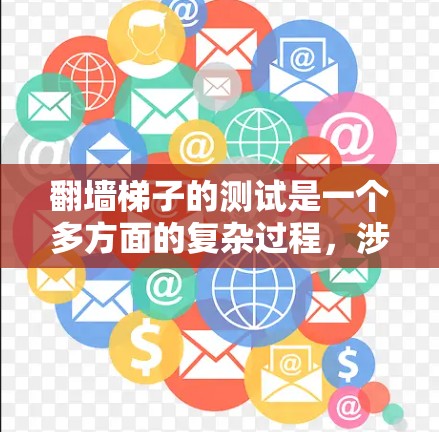 翻墙梯子的测试是一个多方面的复杂过程，涉及设备设计、环境设置、性能优化以及法律和安全考虑。以下是对这一过程的详细总结