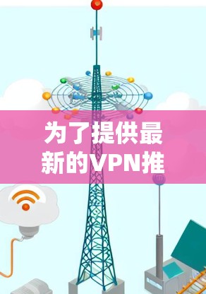 为了提供最新的VPN推荐，以下是一些可靠且具有良好口碑的VPN服务，涵盖了多种加密方式、价格和设备兼容性