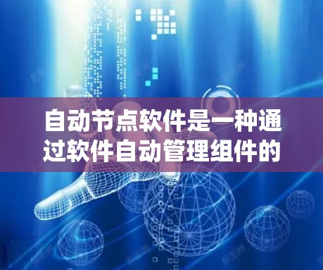 自动节点软件是一种通过软件自动管理组件的系统，旨在提高分布式系统的稳定性和效率。以下是关于自动节点软件的详细分析